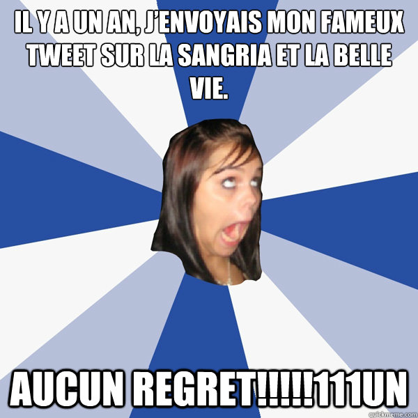Il y a un an, j’envoyais mon fameux tweet sur la sangria et la belle vie. AUCUN regret!!!!!111un  Annoying Facebook Girl