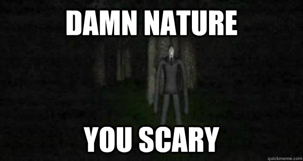 Damn nature You Scary  