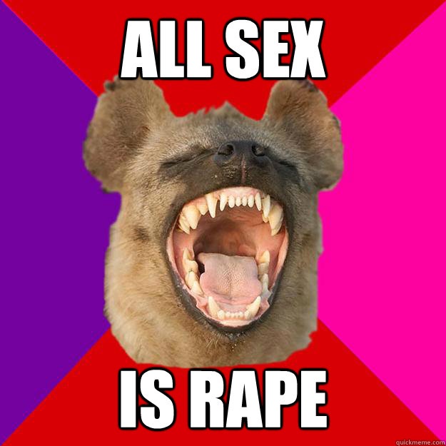 all sex is rape  Radical Feminist Hyena