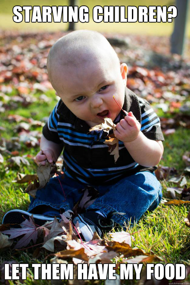 Starving children? Let them have my food - Starving children? Let them have my food  Manly Solution kid