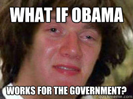 What if Obama works for the government?  