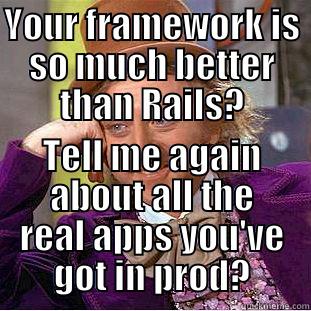 YOUR FRAMEWORK IS SO MUCH BETTER THAN RAILS? TELL ME AGAIN ABOUT ALL THE REAL APPS YOU'VE GOT IN PROD? Condescending Wonka