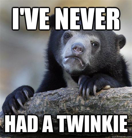 I've never Had a twinkie  Confession Bear