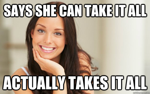 Says she can take it all actually takes it all  Good Girl Gina