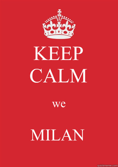 KEEP
CALM we MILAN  Keep calm or gtfo