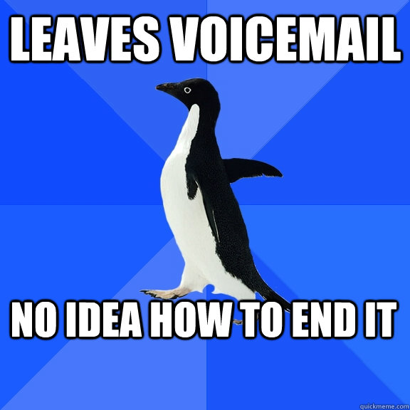 Leaves Voicemail No idea how to end it  Socially Awkward Penguin