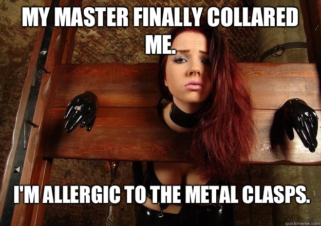 My Master finally collared me.  I'm allergic to the metal clasps.  First World BDSM Problems