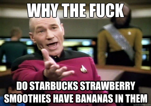 Why the fuck Do starbucks strawberry smoothies have bananas in them   Why The Fuck Picard