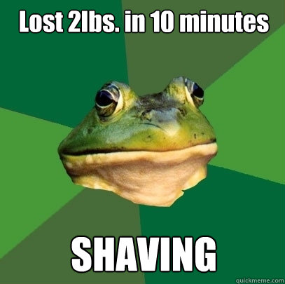 Lost 2lbs. in 10 minutes SHAVING  Foul Bachelor Frog