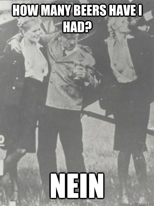 How Many beers have I had? Nein   Drunk Hitler