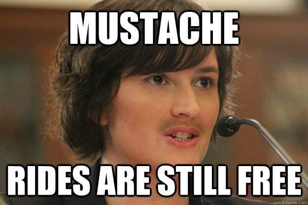 Mustache RIDES ARE STILL FREE - Mustache RIDES ARE STILL FREE  Slut Sandra Fluke