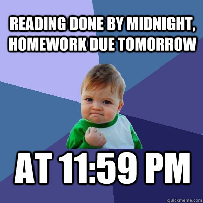 reading done by midnight, homework due tomorrow at 11:59 pm  Success Kid