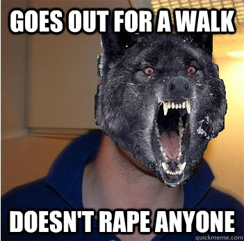 Goes out for a walk Doesn't rape anyone  Good Guy Insanity Wolf
