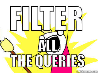 FILTER ALL THE QUERIES All The Things