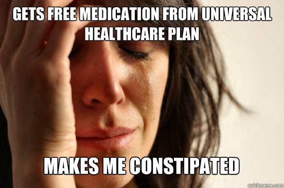 GETs free medication from universal healthcare plan makes me constipated Caption 3 goes here - GETs free medication from universal healthcare plan makes me constipated Caption 3 goes here  First World Problems
