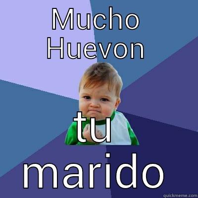 MUCHO HUEVON TU MARIDO Success Kid