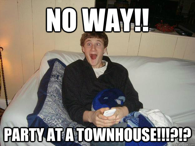 no way!! party at a townhouse!!!?!?  