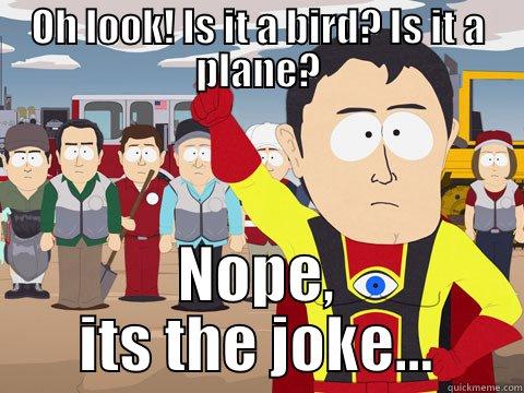 OH LOOK! IS IT A BIRD? IS IT A PLANE? NOPE, ITS THE JOKE... Captain Hindsight