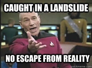 caught in a landslide No escape from reality  Annoyed Picard