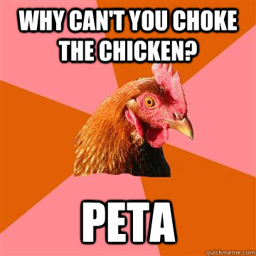 Why can't you choke the chicken? PETA  Anti-Joke Chicken