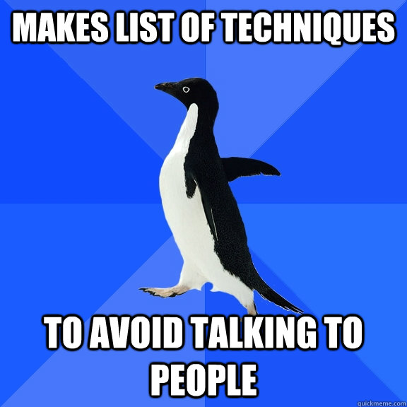 Makes list of Techniques To avoid talking to people  Socially Awkward Penguin