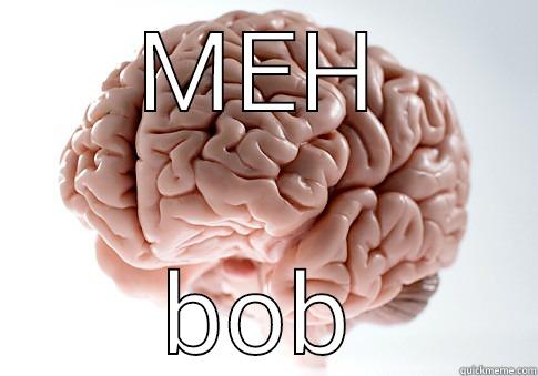 MEH BOB Scumbag Brain