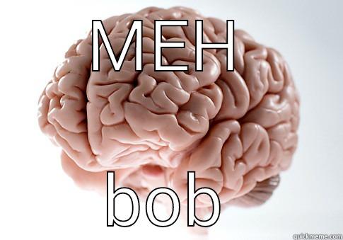 Brian the brain - MEH BOB Scumbag Brain