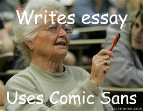 Writes essay Uses Comic Sans  Senior College Student