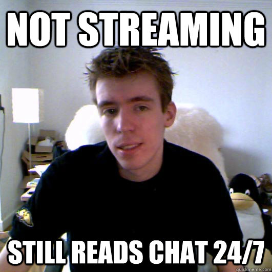 Not Streaming still reads chat 24/7  Good Guy Guardsman Bob