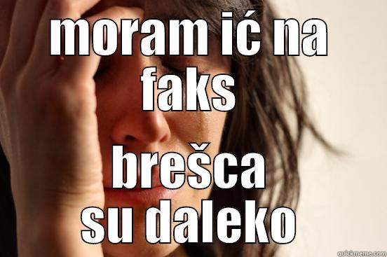 MORAM IĆ NA FAKS BREŠCA SU DALEKO First World Problems
