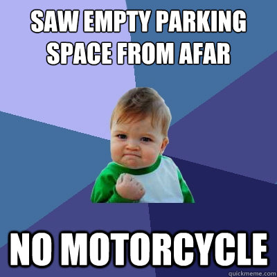 saw empty parking space from afar no motorcycle  Success Kid