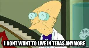  I dont want to live in texas anymore  
