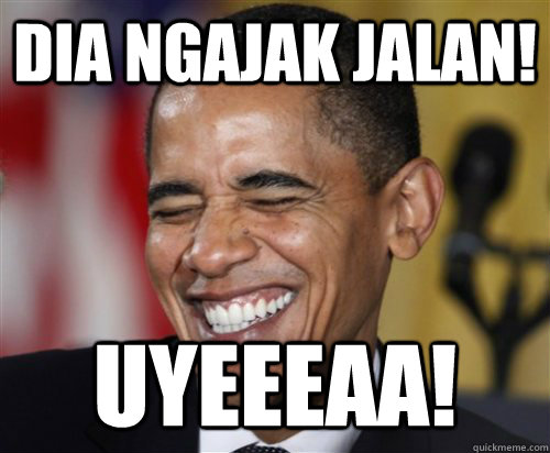 dia ngajak jalan! uyeeeaa!  Scumbag Obama