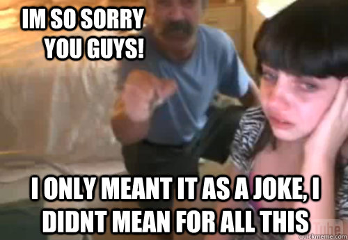 Im so sorry you guys! I only meant it as a joke, I didnt mean for all this  Jessi Slaughter