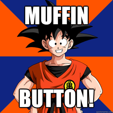 muffin button!  Good Guy Goku