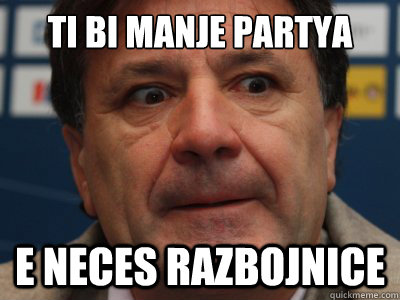 TI BI MANJE PARTYA E NECES RAZBOJNICE  scumbag zdravko mamic