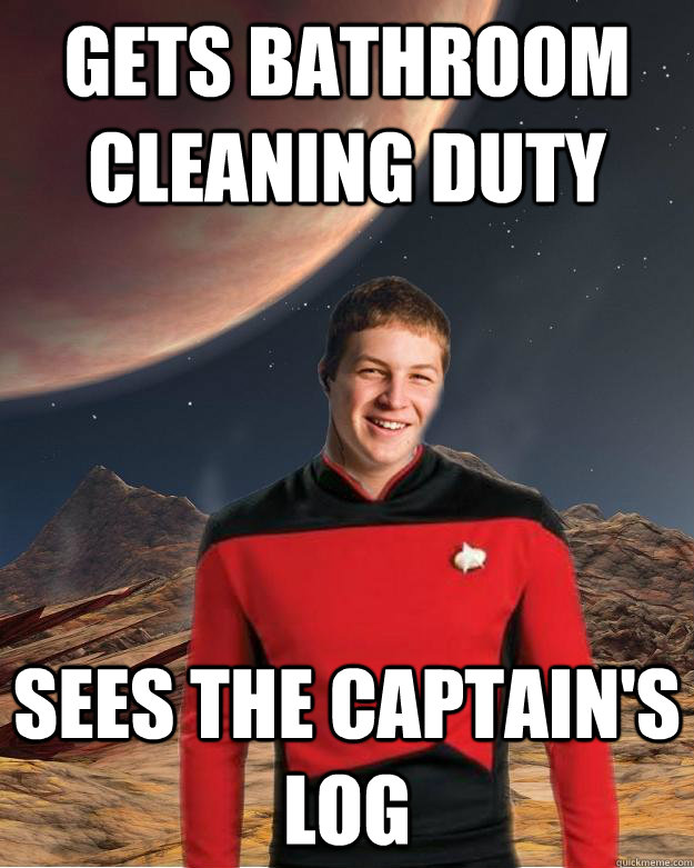 gets bathroom cleaning duty  sees the captain's log - gets bathroom cleaning duty  sees the captain's log  Starfleet Academy Freshman
