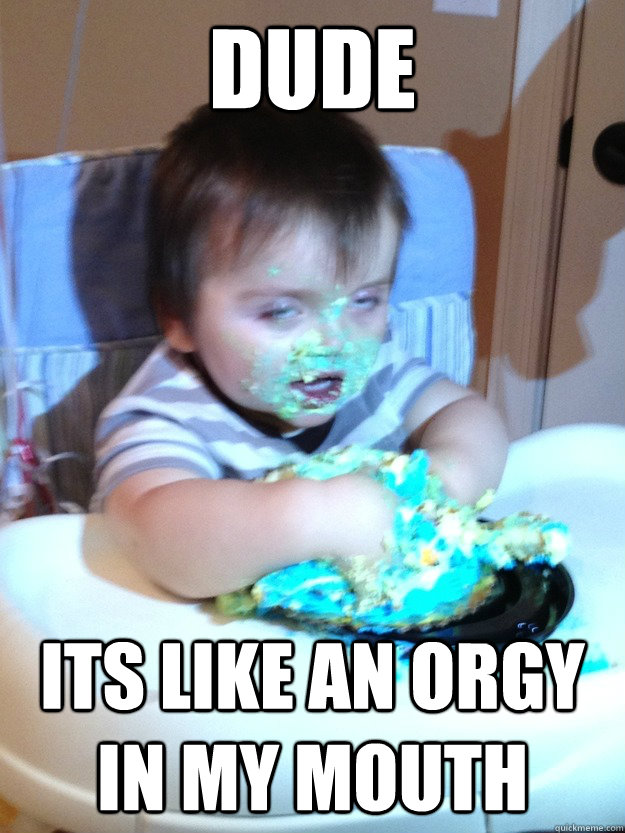 Dude its like an orgy in my mouth  Munchies Kid