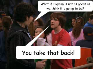 What if Skyrim is not as great as we think it's going to be? You take that back! - What if Skyrim is not as great as we think it's going to be? You take that back!  Drake and Josh Skyrim