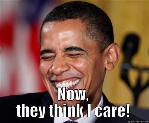  NOW, THEY THINK I CARE! Scumbag Obama