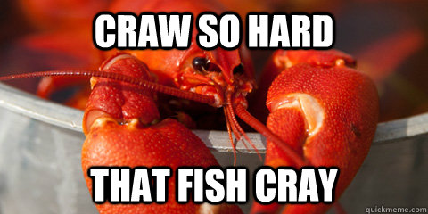 Craw so hard That fish cray  