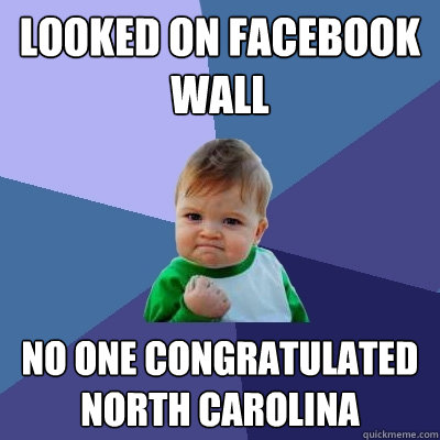 Looked on Facebook wall No one congratulated North Carolina  Success Kid