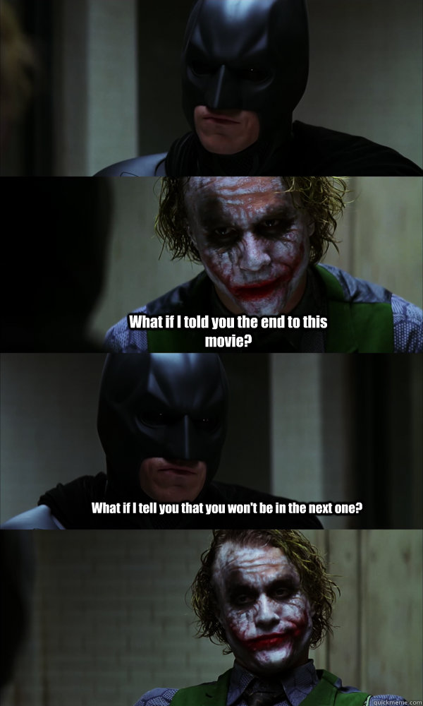 What if I tell you that you won't be in the next one? What if I told you the end to this movie? - What if I tell you that you won't be in the next one? What if I told you the end to this movie?  If The Dark Knight was Realistic