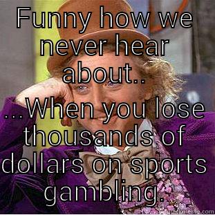 FUNNY HOW WE NEVER HEAR ABOUT.. ...WHEN YOU LOSE THOUSANDS OF DOLLARS ON SPORTS GAMBLING. Condescending Wonka