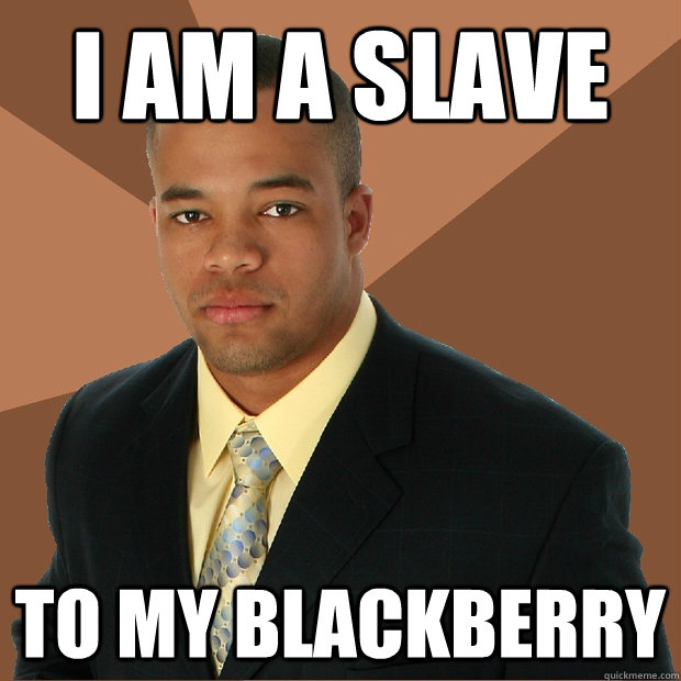 i am a slave to my blackberry - i am a slave to my blackberry  Successful Black Man