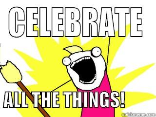 CELEBRATE      ALL THE THINGS!         All The Things