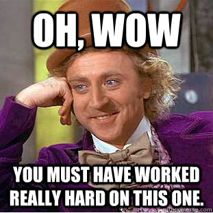 Oh, wow You must have worked really hard on this one.  Creepy Wonka