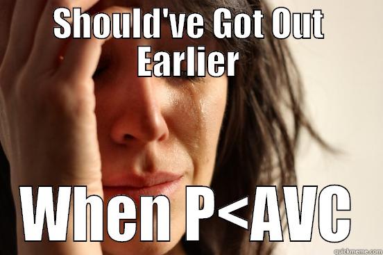 SHOULD'VE GOT OUT EARLIER WHEN P<AVC First World Problems