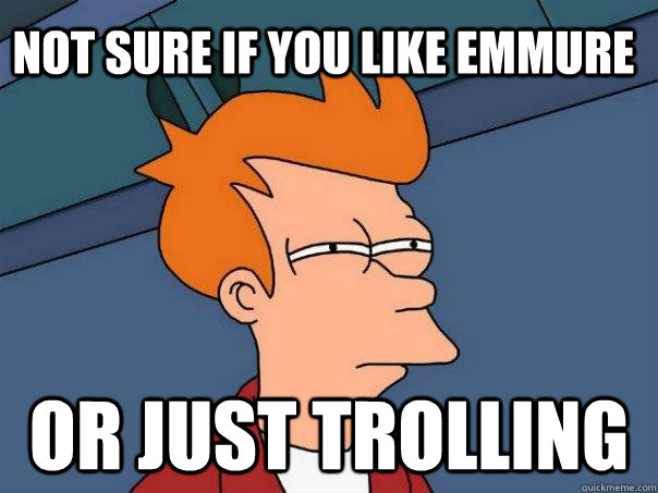 Not sure if you like emmure or just trolling - Not sure if you like emmure or just trolling  Futurama Fry
