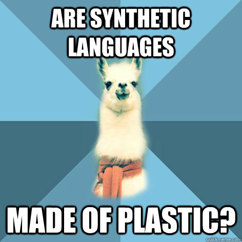 Are synthetic languages made of plastic?  Linguist Llama